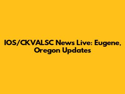 IOS/CKVALSC News Live: Eugene, Oregon Updates