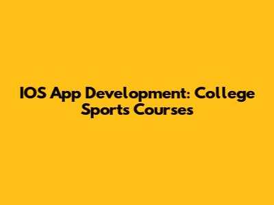 IOS App Development: College Sports Courses