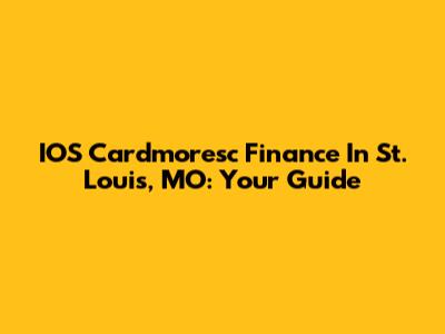 IOS Cardmoresc Finance In St. Louis, MO: Your Guide