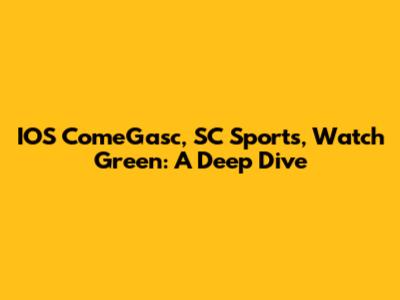IOS ComeGasc, SC Sports, Watch Green: A Deep Dive