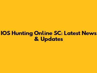 IOS Hunting Online SC: Latest News & Updates