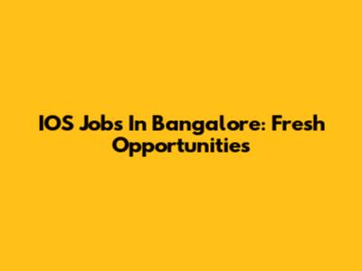 IOS Jobs In Bangalore: Fresh Opportunities