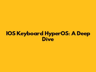 IOS Keyboard HyperOS: A Deep Dive