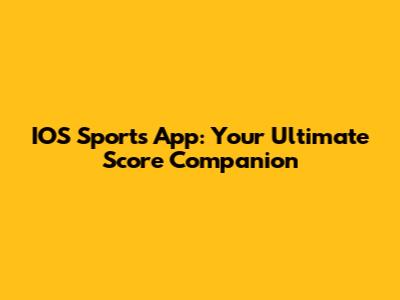 IOS Sports App: Your Ultimate Score Companion