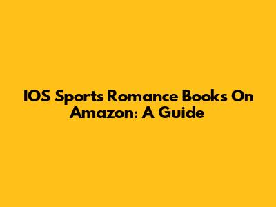 IOS Sports Romance Books On Amazon: A Guide