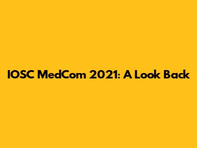 IOSC MedCom 2021: A Look Back