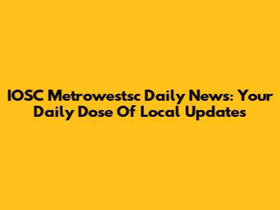 IOSC Metrowestsc Daily News: Your Daily Dose Of Local Updates