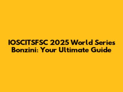 IOSCITSFSC 2025 World Series Bonzini: Your Ultimate Guide