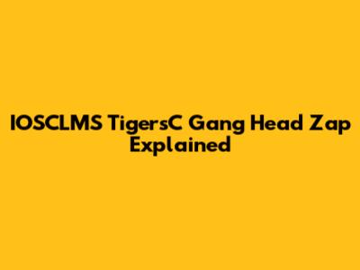 IOSCLMS TigersC Gang Head Zap Explained