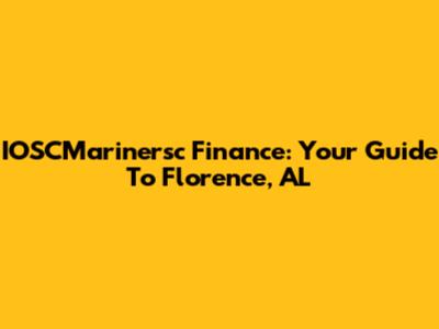 IOSCMarinersc Finance: Your Guide To Florence, AL