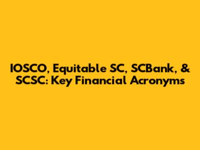IOSCO, Equitable SC, SCBank, & SCSC: Key Financial Acronyms