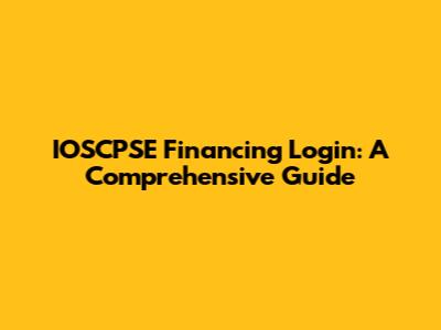 IOSCPSE Financing Login: A Comprehensive Guide