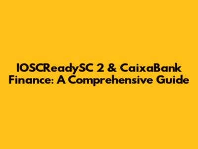 IOSCReadySC 2 & CaixaBank Finance: A Comprehensive Guide