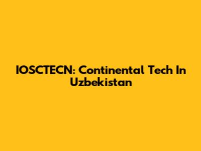 IOSCTECN: Continental Tech In Uzbekistan