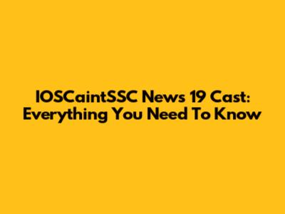 IOSCaintSSC News 19 Cast: Everything You Need To Know