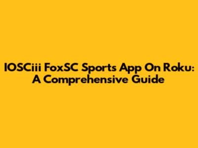 IOSCiii FoxSC Sports App On Roku: A Comprehensive Guide