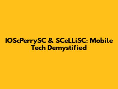 IOScPerrySC & SCeLLiSC: Mobile Tech Demystified