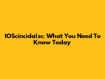 IOScincidalsc: What You Need To Know Today
