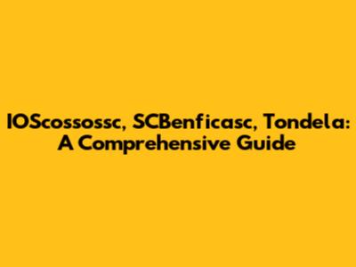 IOScossossc, SCBenficasc, Tondela: A Comprehensive Guide