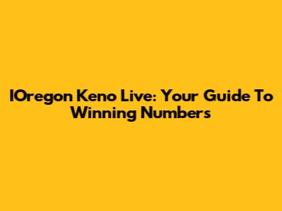 IOregon Keno Live: Your Guide To Winning Numbers