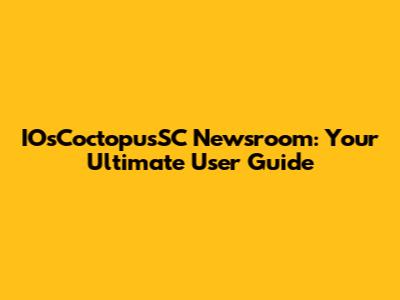 IOsCoctopusSC Newsroom: Your Ultimate User Guide