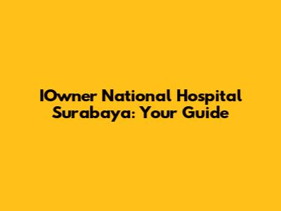 IOwner National Hospital Surabaya: Your Guide