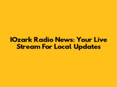 IOzark Radio News: Your Live Stream For Local Updates