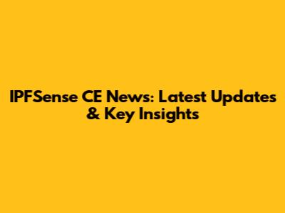IPFSense CE News: Latest Updates & Key Insights
