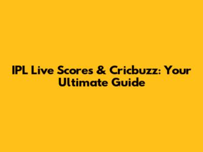 IPL Live Scores & Cricbuzz: Your Ultimate Guide