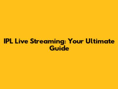 IPL Live Streaming: Your Ultimate Guide