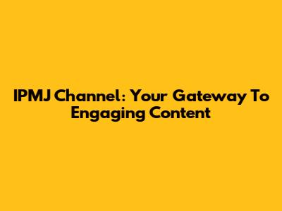 IPMJ Channel: Your Gateway To Engaging Content