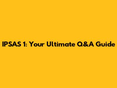 IPSAS 1: Your Ultimate Q&A Guide