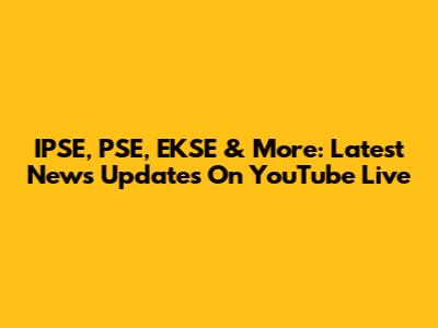 IPSE, PSE, EKSE & More: Latest News Updates On YouTube Live