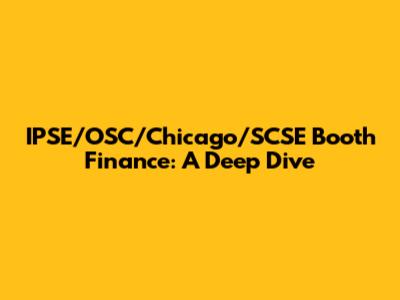 IPSE/OSC/Chicago/SCSE Booth Finance: A Deep Dive