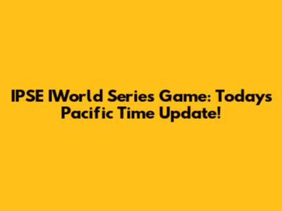 IPSE IWorld Series Game: Today's Pacific Time Update!