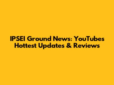 IPSEI Ground News: YouTube's Hottest Updates & Reviews