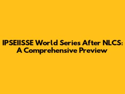 IPSEIISSE World Series After NLCS: A Comprehensive Preview