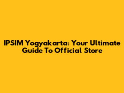 IPSIM Yogyakarta: Your Ultimate Guide To Official Store