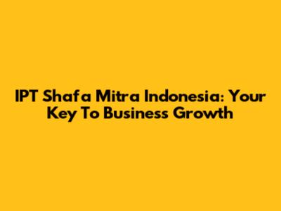IPT Shafa Mitra Indonesia: Your Key To Business Growth