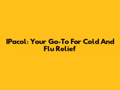 IPacol: Your Go-To For Cold And Flu Relief