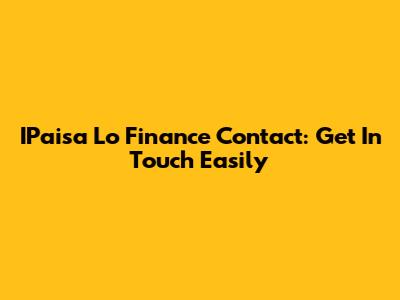 IPaisa Lo Finance Contact: Get In Touch Easily