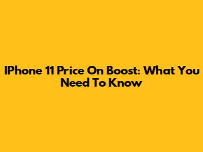 IPhone 11 Price On Boost: What You Need To Know