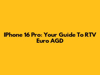 IPhone 16 Pro: Your Guide To RTV Euro AGD