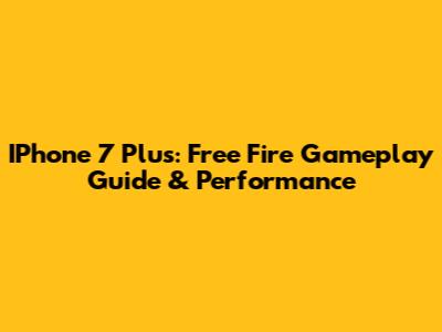 IPhone 7 Plus: Free Fire Gameplay Guide & Performance