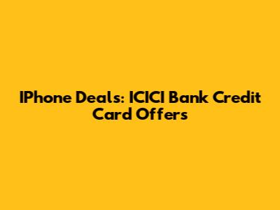 IPhone Deals: ICICI Bank Credit Card Offers