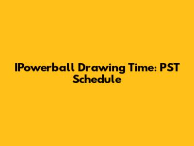 IPowerball Drawing Time: PST Schedule