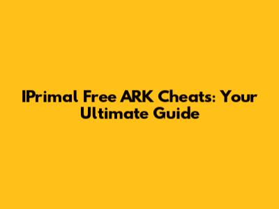 IPrimal Free ARK Cheats: Your Ultimate Guide