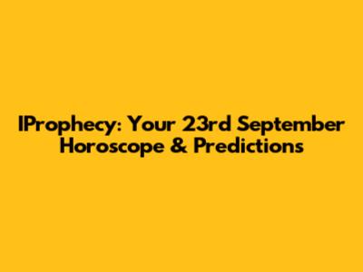 IProphecy: Your 23rd September Horoscope & Predictions