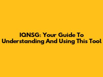 IQNSG: Your Guide To Understanding And Using This Tool