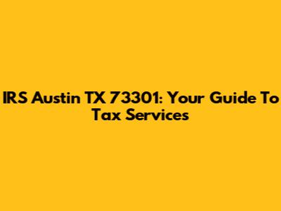 IRS Austin TX 73301: Your Guide To Tax Services